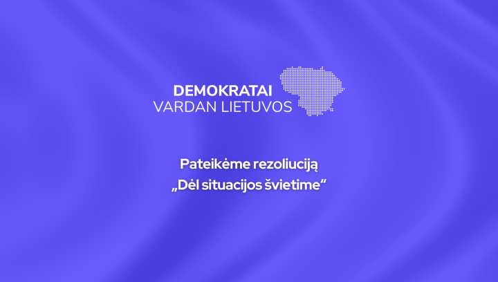 Demokratai „Vardan Lietuvos“ ragina ministrą G. Jakštą prisiimti politinę atsakomybę dėl chaoso švietimo sistemoje